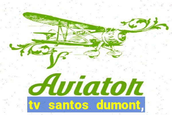 tv santos dumont, 431, centro