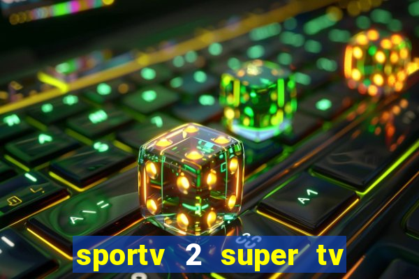 sportv 2 super tv ao vivo