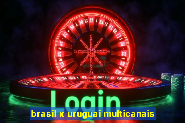 brasil x uruguai multicanais