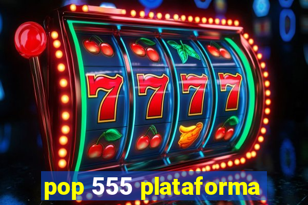 pop 555 plataforma