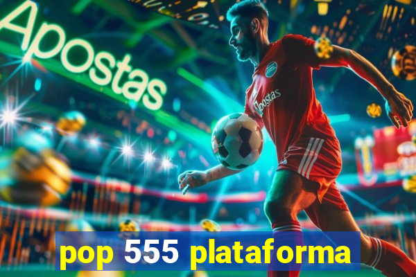 pop 555 plataforma