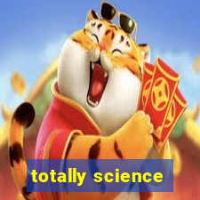 totally science