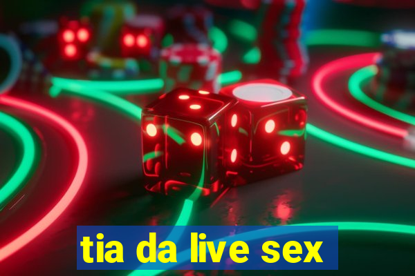 tia da live sex