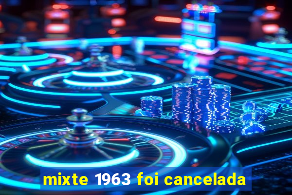 mixte 1963 foi cancelada