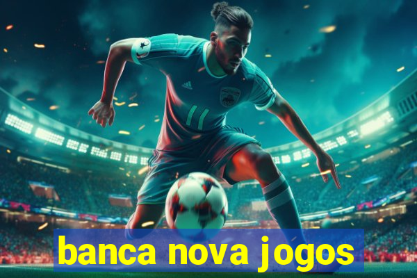 banca nova jogos