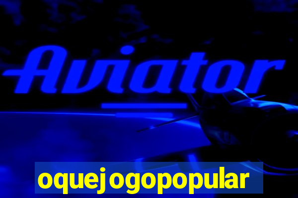 oquejogopopular