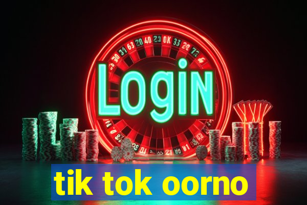 tik tok oorno