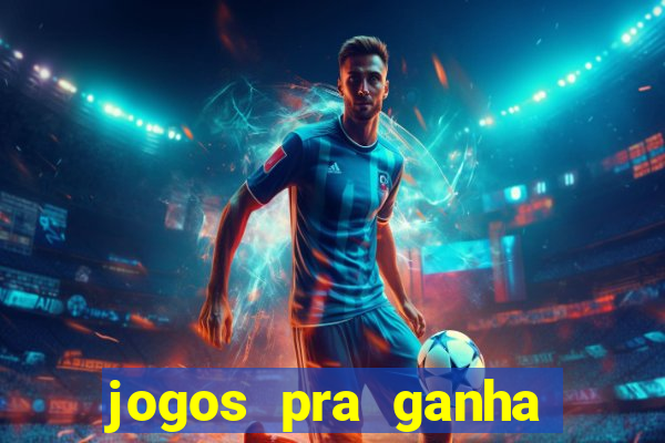 jogos pra ganha dinheiro de verdade