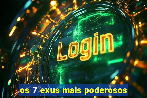 os 7 exus mais poderosos