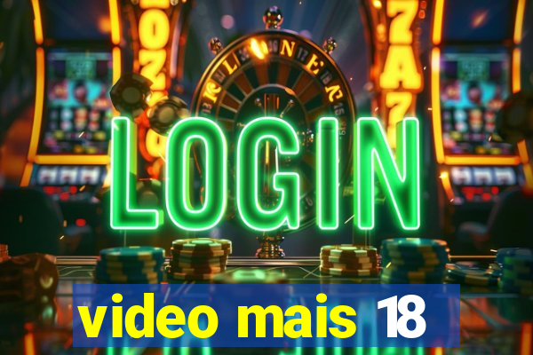 video mais 18