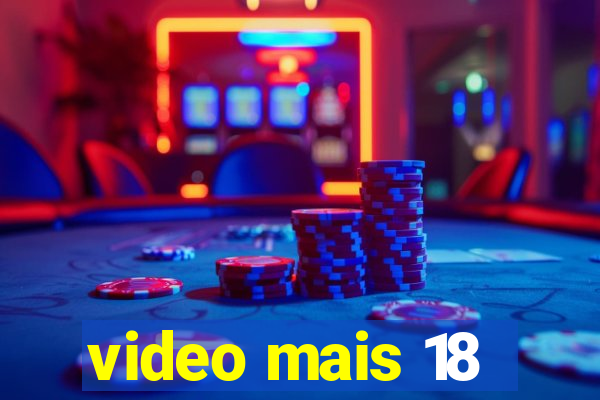 video mais 18