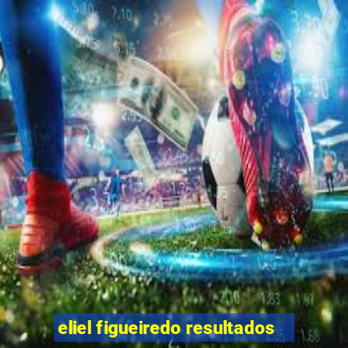 eliel figueiredo resultados