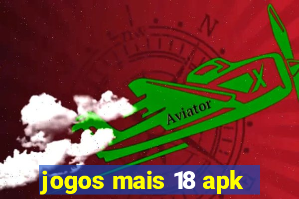 jogos mais 18 apk