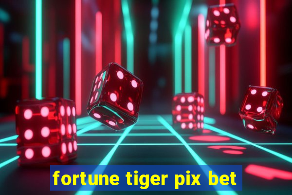 fortune tiger pix bet