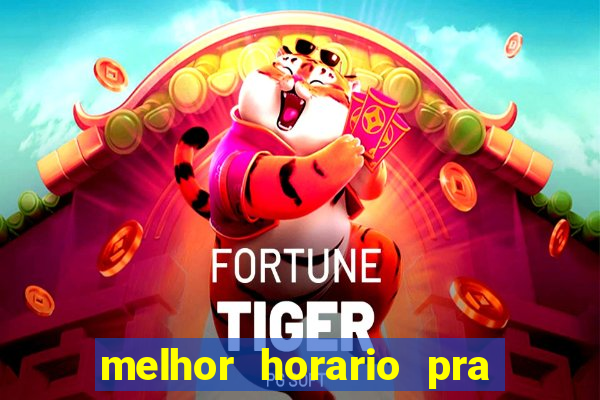 melhor horario pra jogar fortune tiger