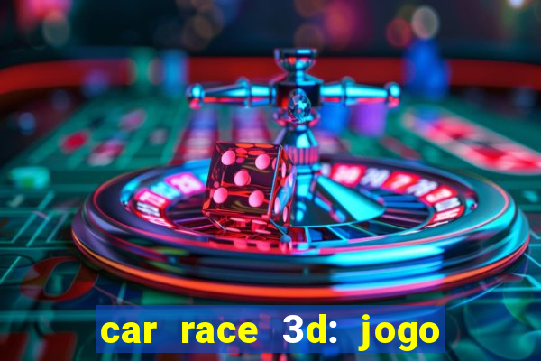 car race 3d: jogo de carros