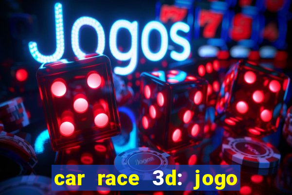 car race 3d: jogo de carros