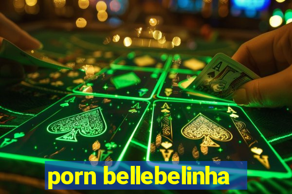 porn bellebelinha