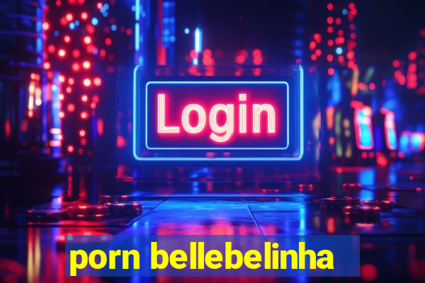 porn bellebelinha