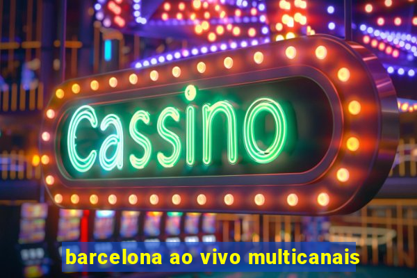 barcelona ao vivo multicanais