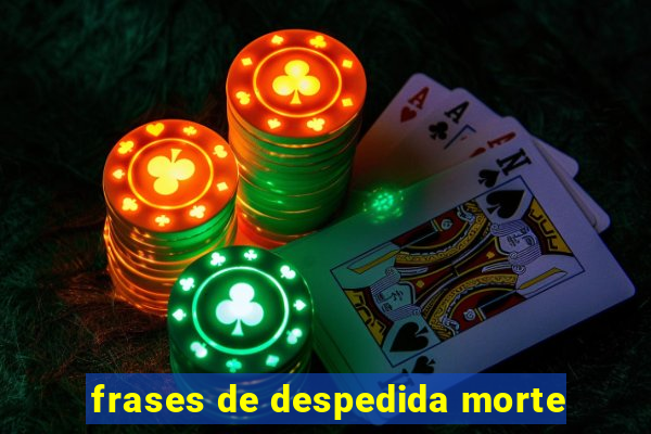 frases de despedida morte