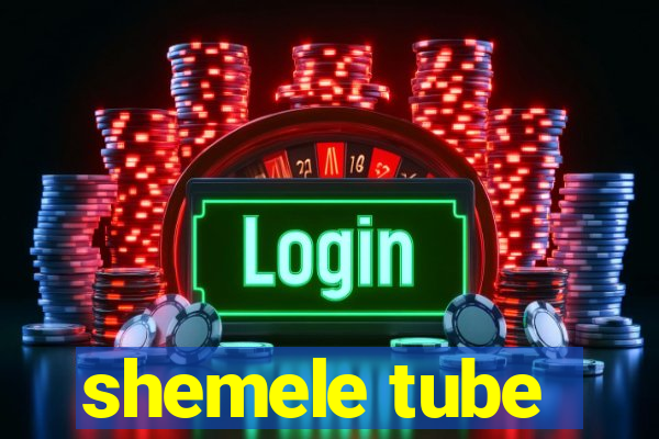 shemele tube