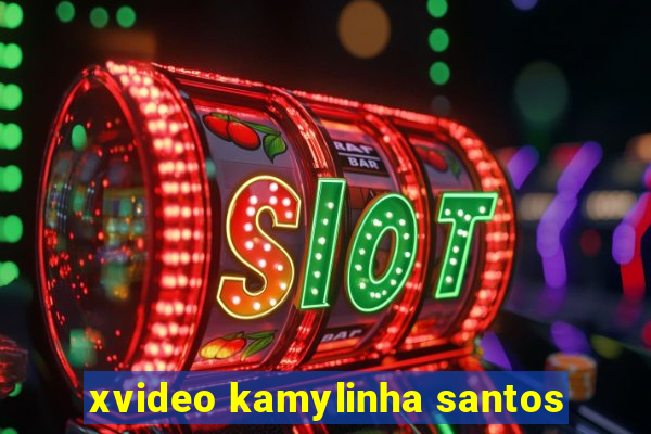 xvideo kamylinha santos