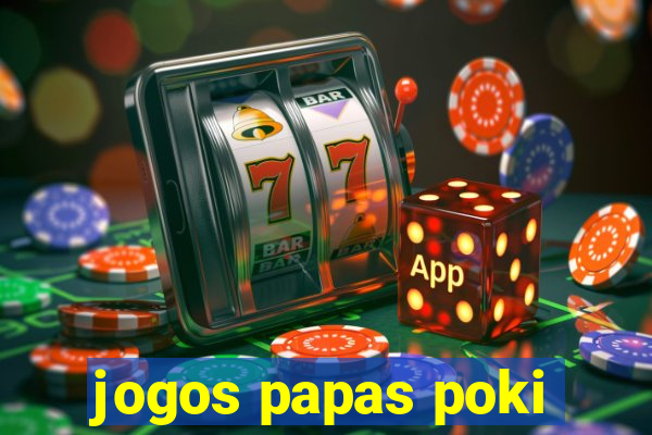 jogos papas poki