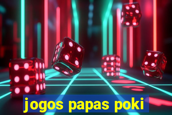 jogos papas poki