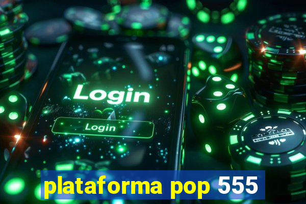 plataforma pop 555