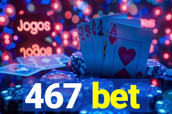 467 bet