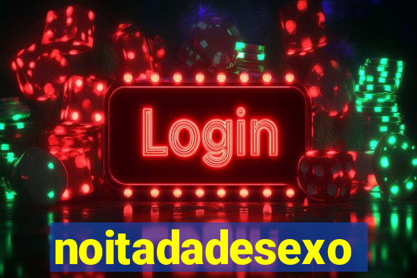 noitadadesexo