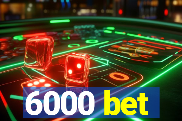 6000 bet