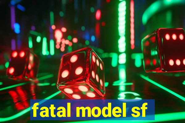 fatal model sf