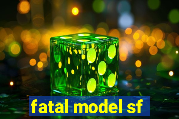 fatal model sf