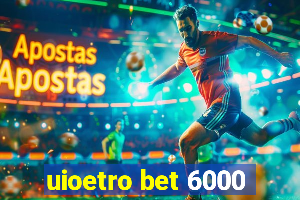 uioetro bet 6000