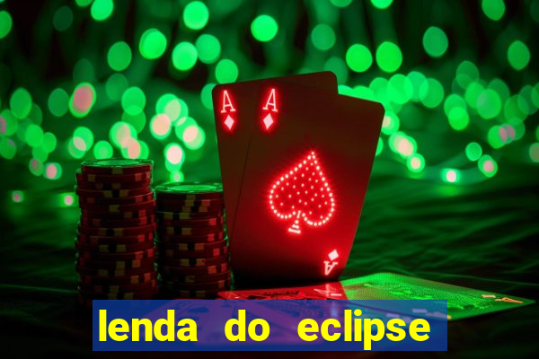 lenda do eclipse sol e lua