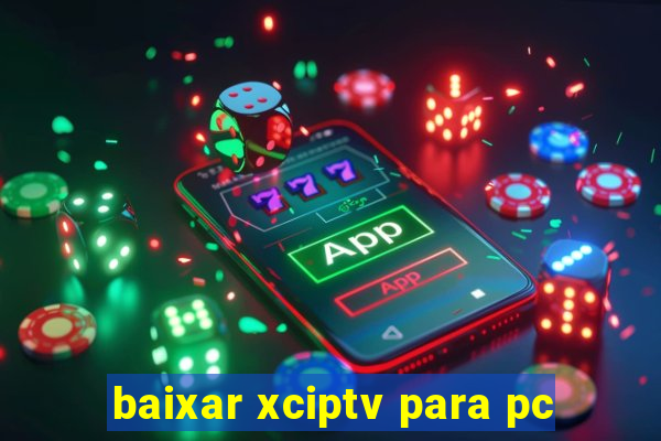 baixar xciptv para pc