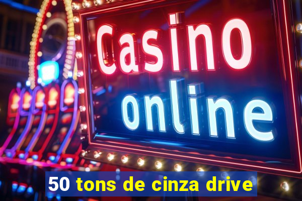 50 tons de cinza drive