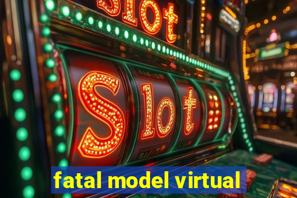 fatal model virtual