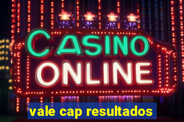 vale cap resultados