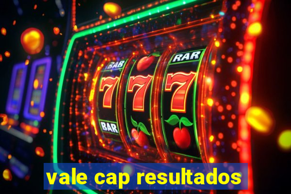 vale cap resultados