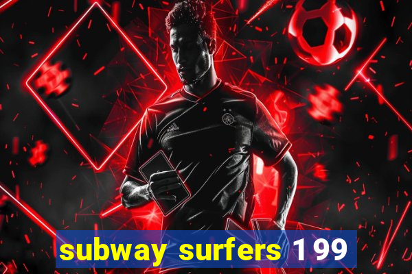 subway surfers 1 99