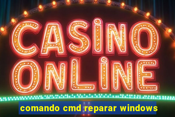 comando cmd reparar windows