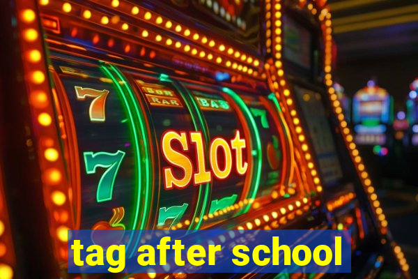 tag after school