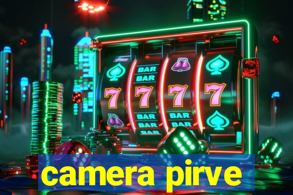 camera pirve