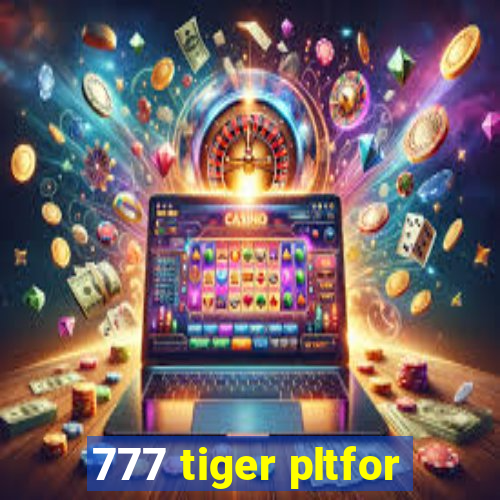 777 tiger pltfor