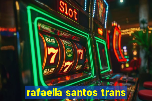 rafaella santos trans