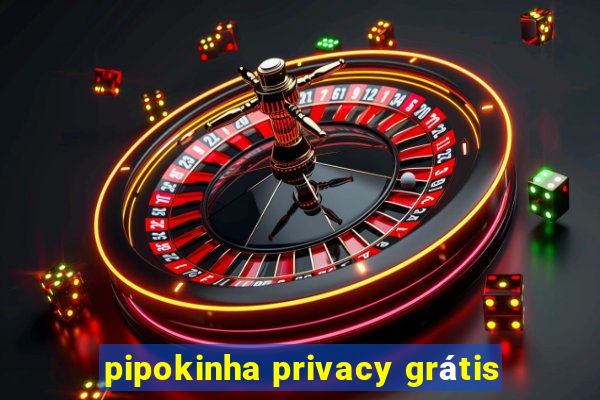 pipokinha privacy grátis