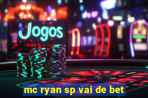 mc ryan sp vai de bet